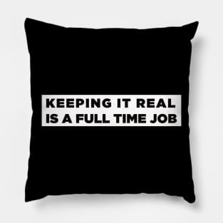 Keeping it real is a full time job Pillow