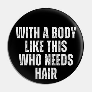 With A Body Like This Who Needs Hair Funny Balding Dad Bod Pin