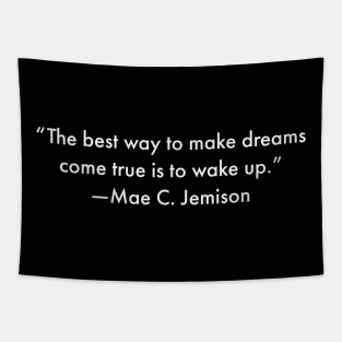 “The best way to make dreams come true is to wake up.”  Mae C. Jemison Tapestry