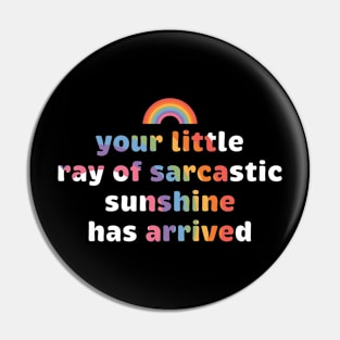 Your Little Ray of Sarcastic Sunshine Has Arrived Rainbow Pin