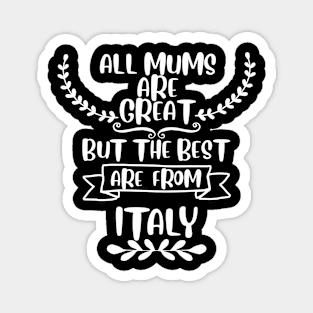 All mums are great but the best are from Italy Magnet