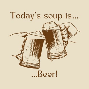 Today’s soup is … beer! T-Shirt