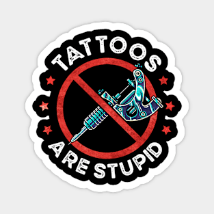 Tattoos Are Stupid Funny Anti Tattoo Magnet