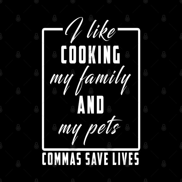 I Like Cooking My Family And My Pets Commas Save Lives Shirt by Ksarter