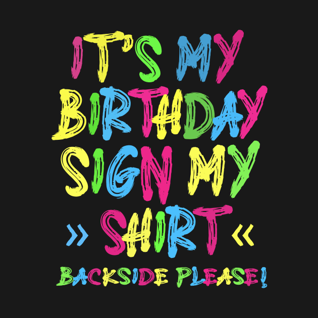 Its My Birthday Sign My Shirt Backside Please Funny Birthday by KRMOSH