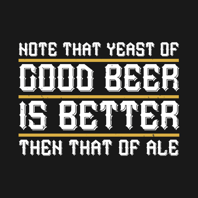 Note, That Yeast Of Good Beer, Is Better Then That Of Ale by APuzzleOfTShirts