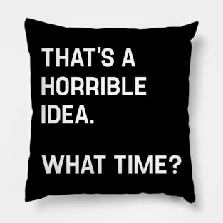 That's A Horrible Idea What Time? Funny Cool Sarcastic Pillow