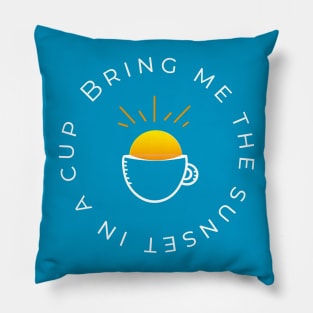 Bring me the sunset in a cup Pillow