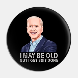 I may be old but i get shit done, Anti Biden 2024 Pin