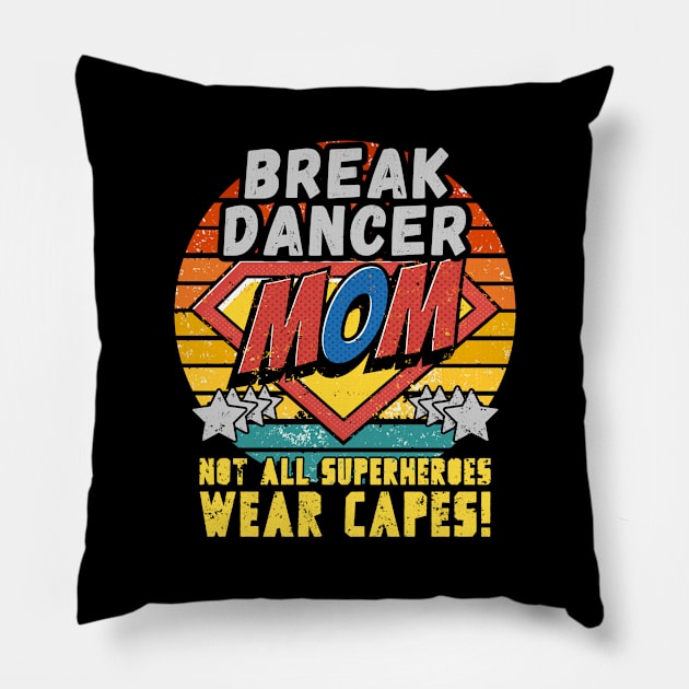 BREAK DANCER MOM NOT ALL SUPERHEROES WEAR CAPES FOR MOTHER Pillow by Unabashed Enthusiasm