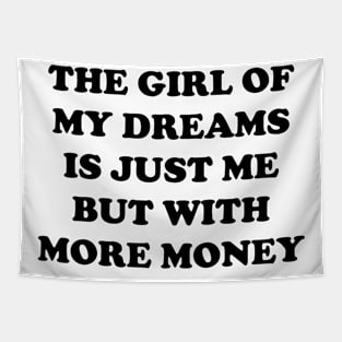 The Girl Of My Dreams Is Just Me But With More Money Tapestry