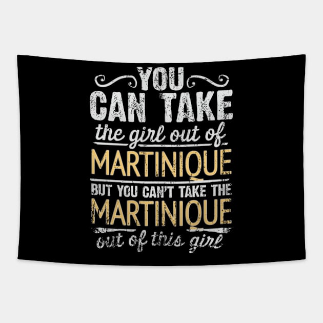 You Can Take The Girl Out Of Martinique But You Cant Take The Martinique Out Of The Girl Design - Gift for Martiniquais With Martinique Roots Tapestry by Country Flags