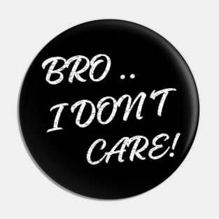 BRO I DON'T CARE Pin