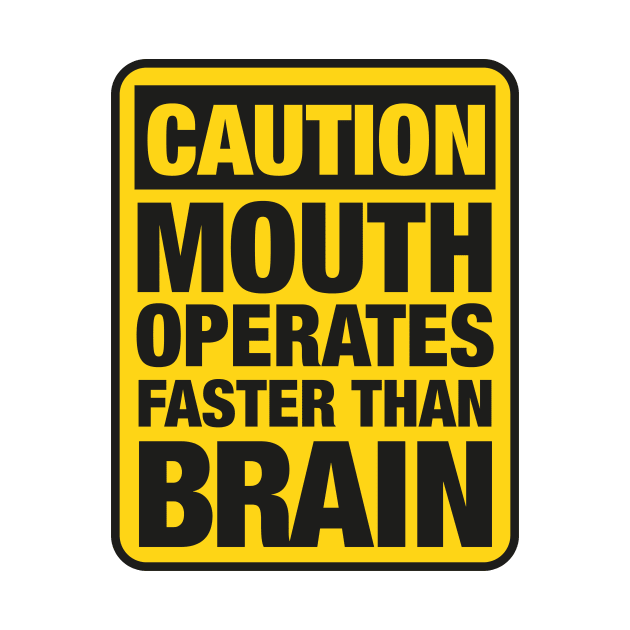 Caution Mouth Operates Faster Than Brain by ScottyWalters