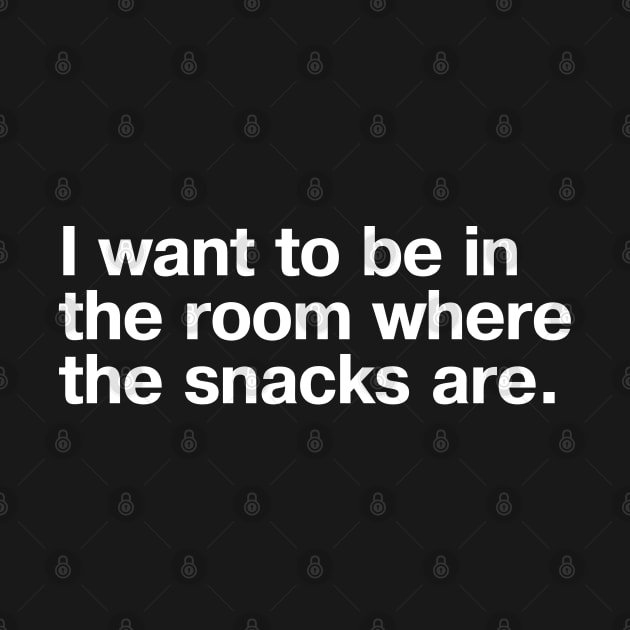 I want to be in the room where the snacks are. by TheBestWords