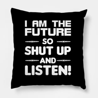 I am the future so shut up and listen Pillow