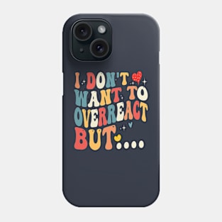 i don't want to overreact but... Phone Case