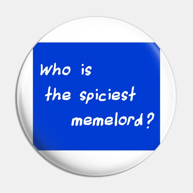 Who Is The Spiciest Memelord Pin by FlashmanBiscuit