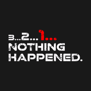 3... 2... 1... Nothing Happened. T-Shirt