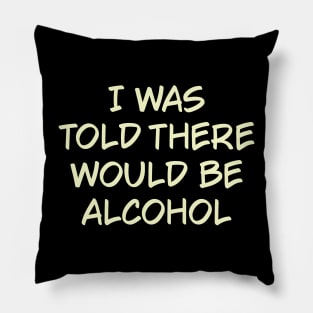 I Was Told There Would Be Alcohol Pillow