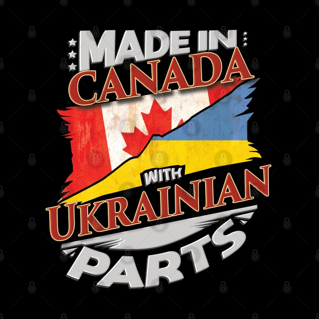 Made In Canada With Ukrainian Parts - Gift for Ukrainian From Ukraine by Country Flags