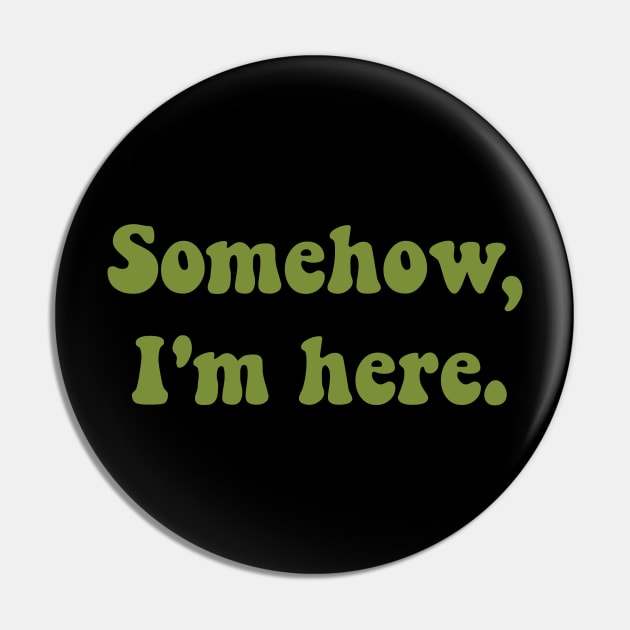 Somehow, I'm here. Pin by FindChaos