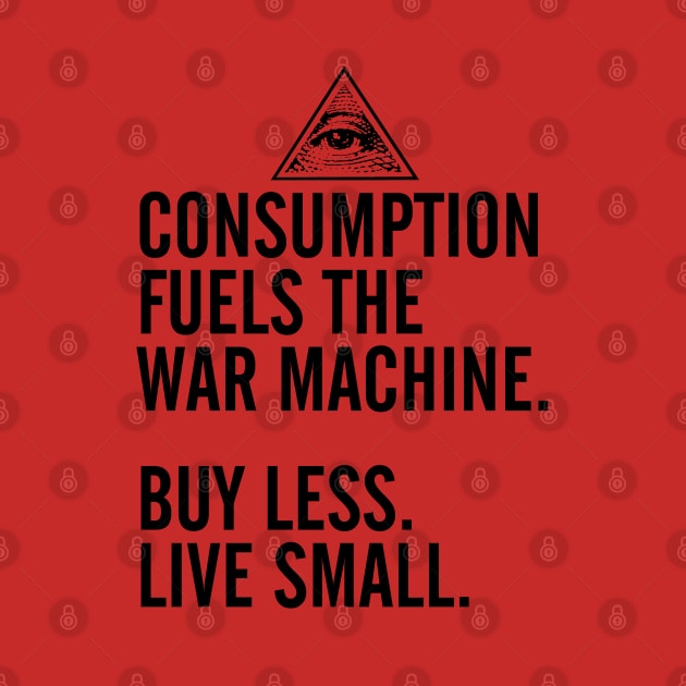 Consumption Fuels the War Machine by robotface