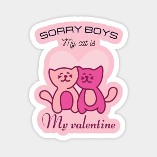 Sorry boys my cat is my valentine Magnet