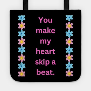 "You make my heart skip a beat." Tote