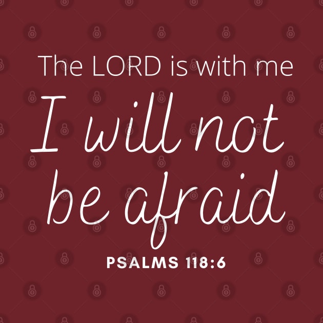 The Lord is with Me I will not be Afraid - Psalm 118:6 - Christian Apparel by ThreadsVerse