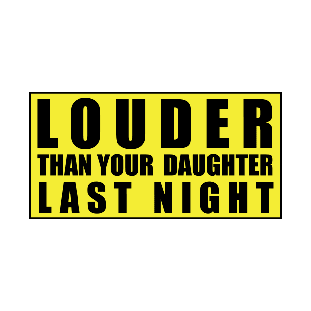 LOUDER THAN YOUR DAUGHTER LAST NIGHT by Estudio3e