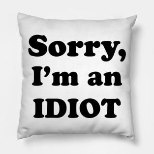 Sorry, I’m an Idiot (black text version) Pillow