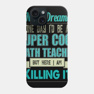 I Never Dreamed One Day I'd Be A Super Cool math teacher Phone Case