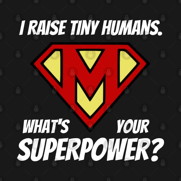 I Raise Tiny Humans; What's Your Superpower? by KayBee Gift Shop