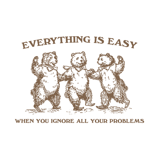 Everything Is Easy When You Ignore All Your Problems Retro T-Shirt, Vintage 90s Dancing Bears T-shirt, Funny Bear by ILOVEY2K