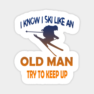 I Know I Ski Like An Old Man Try to Keep Up Magnet