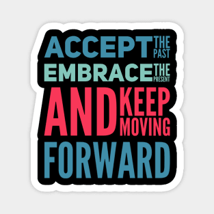 Accept the past Embrace the present and Keep moving forward positive motivational typography Magnet