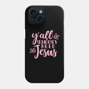 Y'all Seriously Need Jesus Christian Faith Mom Funny Phone Case