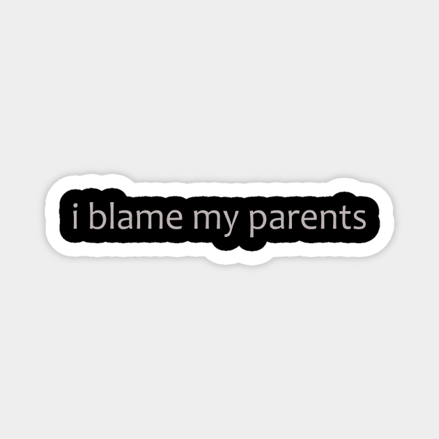 I blame my parents Magnet by MelmacNews