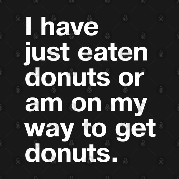 I have just eaten donuts or am on my way to get donuts. by TheBestWords