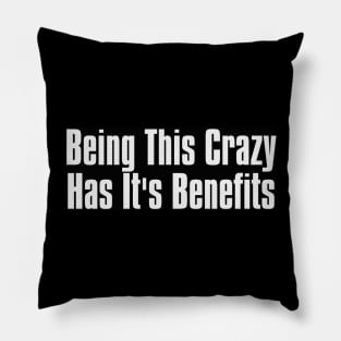 Being This crazy has its Benefits Pillow