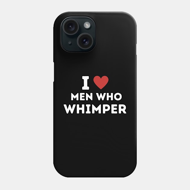 I Love Men Who Whimper ! Phone Case by Mojakolane