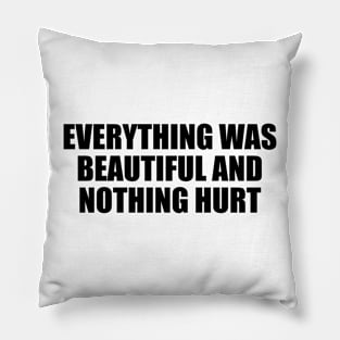 Everything was beautiful and nothing hurt Pillow