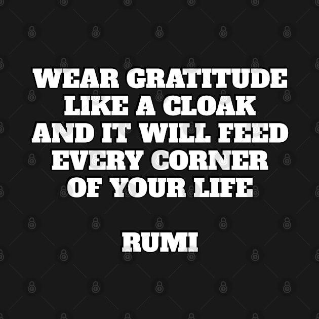 Wear gratitude like a cloak and it will feed every corner of your life - Rumi quote by InspireMe