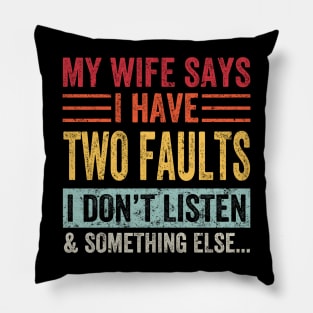 My Wife Says I Have Two Faults I Don't Listen And... Pillow