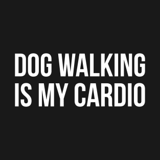 Dog Walking Is My Cardio T-Shirt