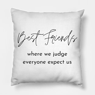 best friends where we judge everyone expect us Pillow