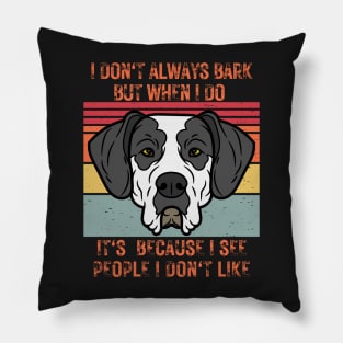 I don't always bark but when I do it's because I see people I don't like Pillow