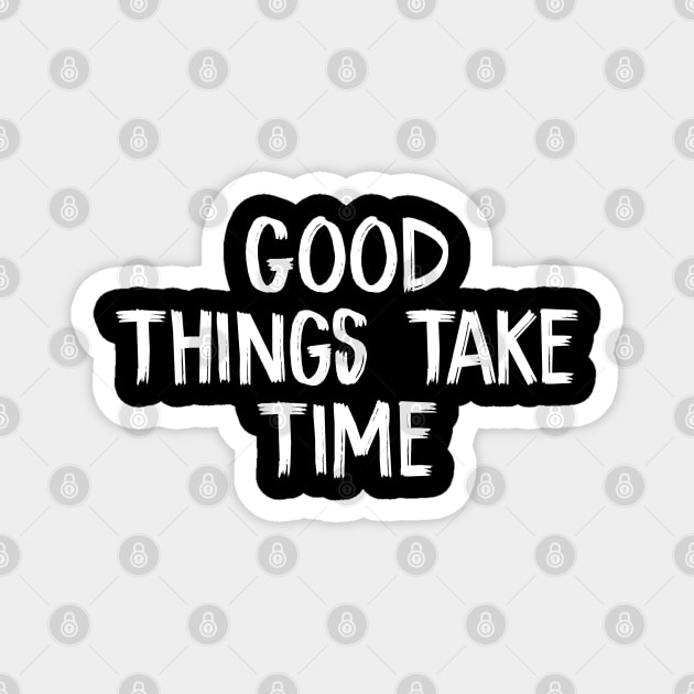 Good Things Take Time Magnet by TIHONA