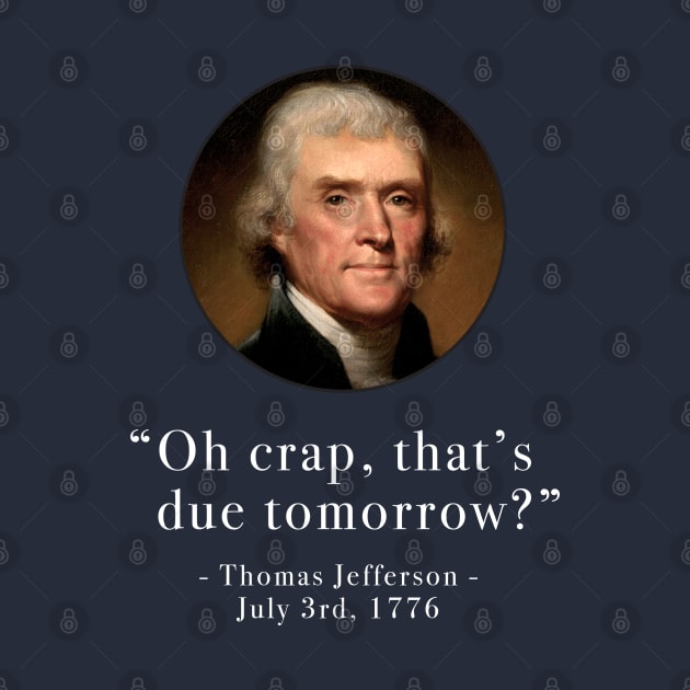 "Oh crap, that's due tomorrow?" - Thomas Jefferson - July 3rd, 1776 by BodinStreet